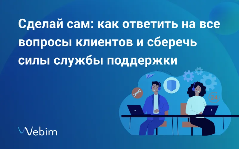 Сделай сам: как ответить на все вопросы клиентов и сберечь силы службы поддержки